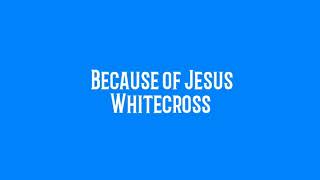 Whitecross - Because of Jesus - Lyrics on screen