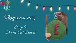 Vlogmas 2025, Day 6! Short but sweet