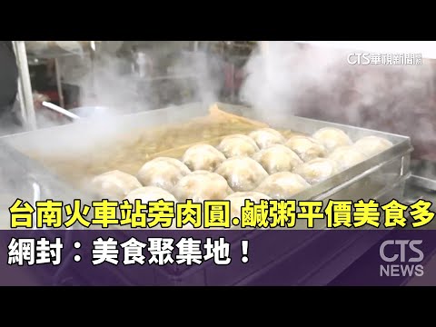 台南火車站旁肉圓.鹹粥平價美食多　網封：美食聚集地！