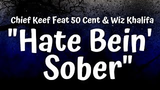 Chief Keef .Ft 50 Cent &amp; Wiz Khalifa -  Hate Bein Sober (Lyrics)