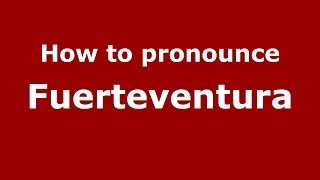 How to pronounce Fuerteventura