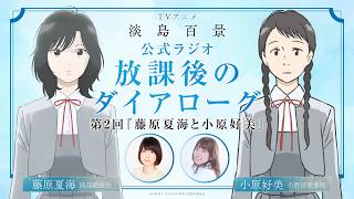【淡島百景】公式ラジオ『放課後のダイアローグ』第2回「藤原夏海と小原好美」