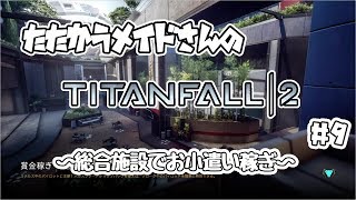 たたかうメイドさんのTITANFALL2 #9 【総合施設でお小遣い稼ぎ】