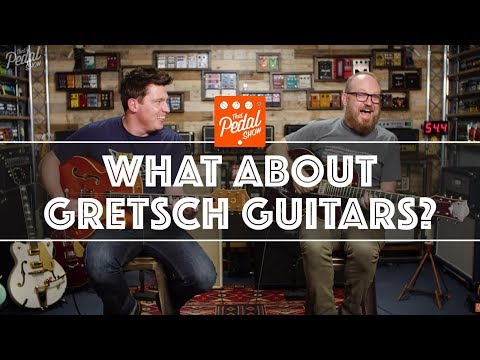 What About Gretsch Guitars? That Pedal Show