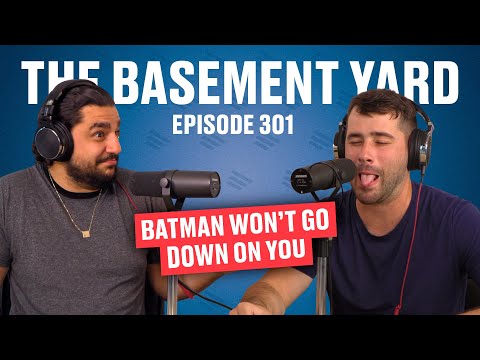 Batman Won't Go Down On You | The Basement Yard #301
