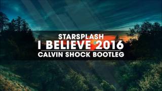 Starsplash - I Believe 2016 (Calvin Shock Bootleg) [OUT NOW!]