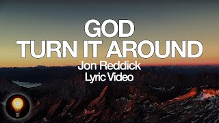 Jon Reddick - God, Turn It Around (Lyrics)