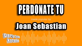 Joan Sebastian - Perdonate Tu (Versión Karaoke)