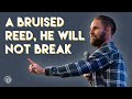 A Bruised Reed, He Will Not Break | Pastor Harrison Conley | Cottonwood Church