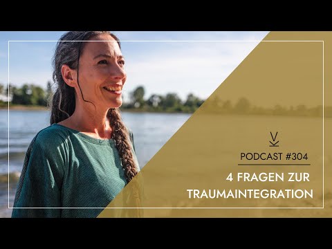 4 Fragen zur Traumaintegration // Podcast #304