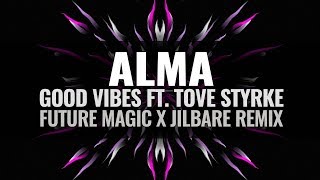 Alma - Good Vibes Ft. Tove Styrke (Future Magic x Jilbare Remix)