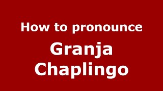 How to pronounce Granja Chaplingo