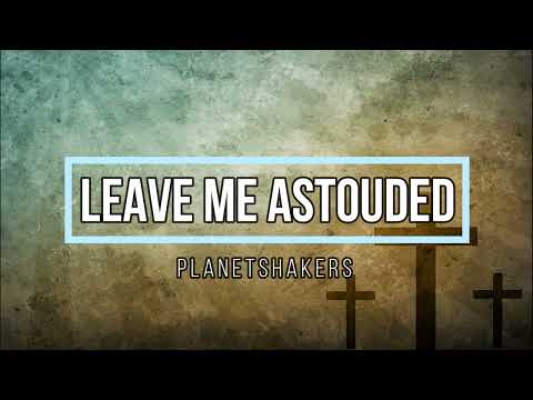 Leave me Astounded | Chords and Lyrics – Planetshakers