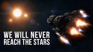 The Real Reason We Will NEVER Travel Among The Stars