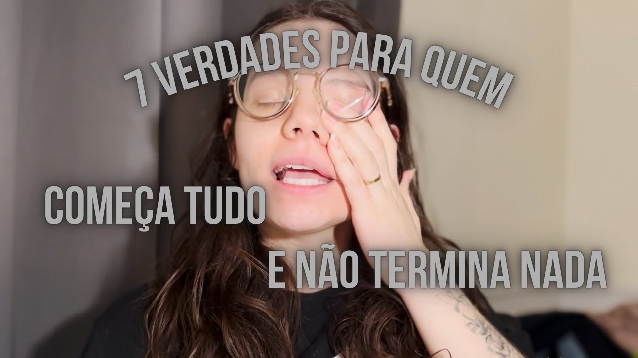 7 verdades para quem começa tudo e não termina nada