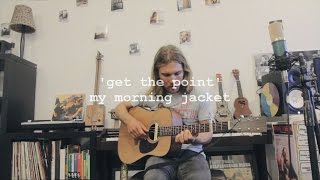 Get The Point - My Morning Jacket (Cover)