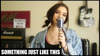 SOMETHING JUST LIKE THIS - Coldplay &amp; Chainsmokers | Cover by Claudia Tripp