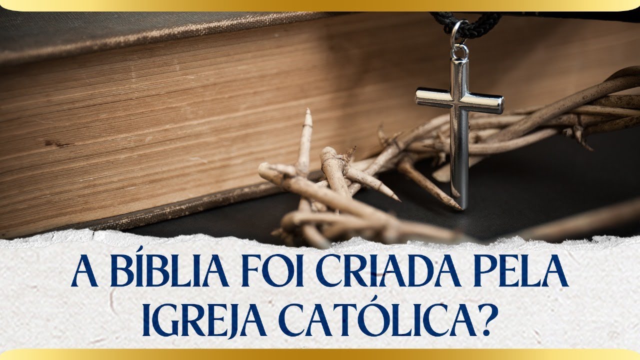 A Bíblia foi criada pela Igreja Católica?