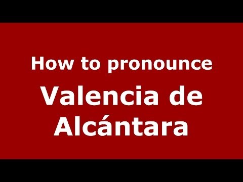 How to pronounce Valencia de Alcántara (Spanish/Spain) - PronounceNames.com