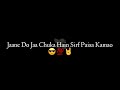 Jaane Do Jaa Chuka Hain Sirf Paisa Kamao Moj Kato Jindagi Main Attitude Status Black Screen