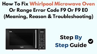 Fix Whirlpool Microwave Oven or Range Error Code F9 or F9 E0 (Meaning, Reason & Troubleshooting)