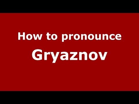 How to pronounce Gryaznov (Russian/Russia) - PronounceNames.com