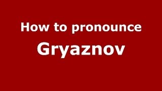 How to pronounce Gryaznov