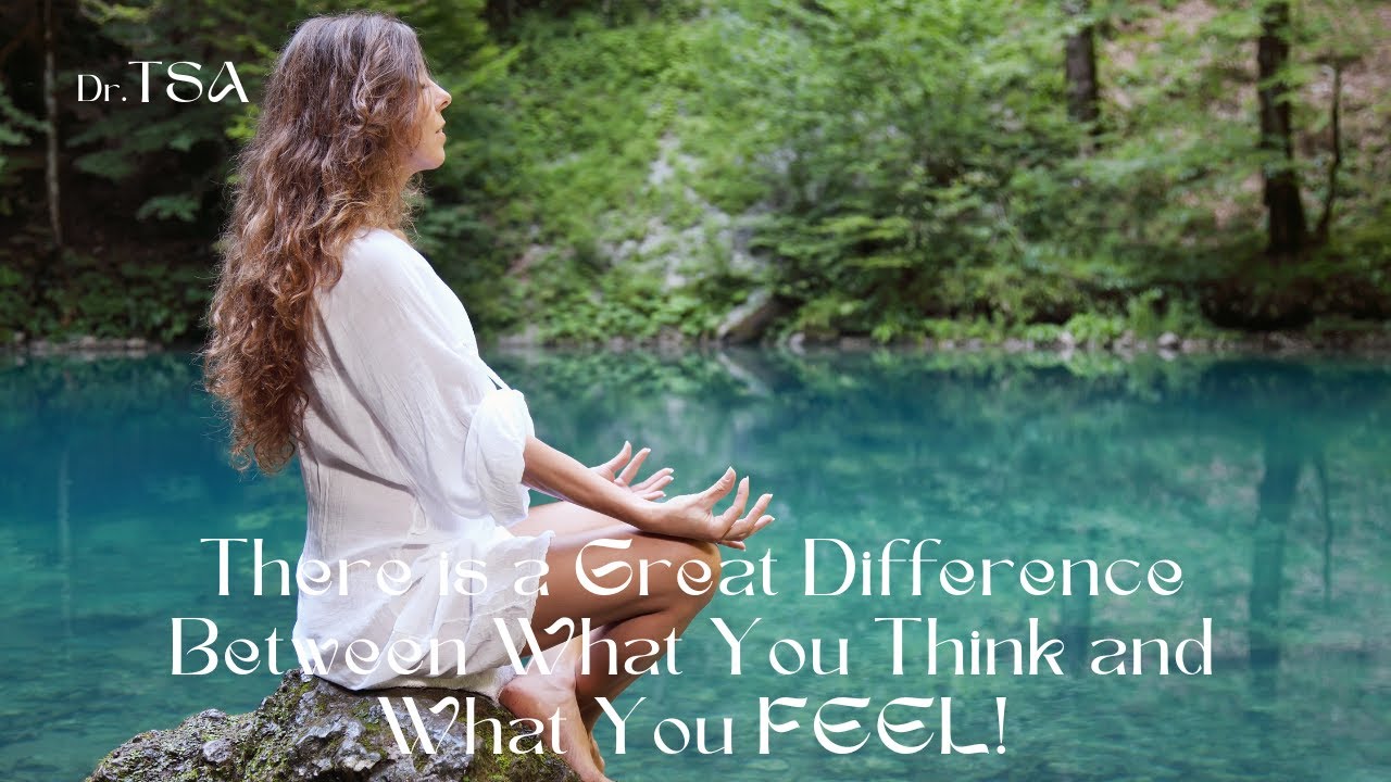 There Is A Great Difference Between What You Think And What You FEEL