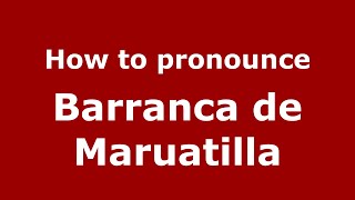 How to pronounce Barranca De Maruatilla