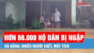 Đà Nẵng: Hơn 66.000 hộ dân bị ngập, nhiều người chết, mất tích