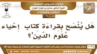 صورة [1019 -1024] هل يُنصْح بقراءة كتاب "إحياء علوم الدين"؟ - الشيخ صالح الفوزان
