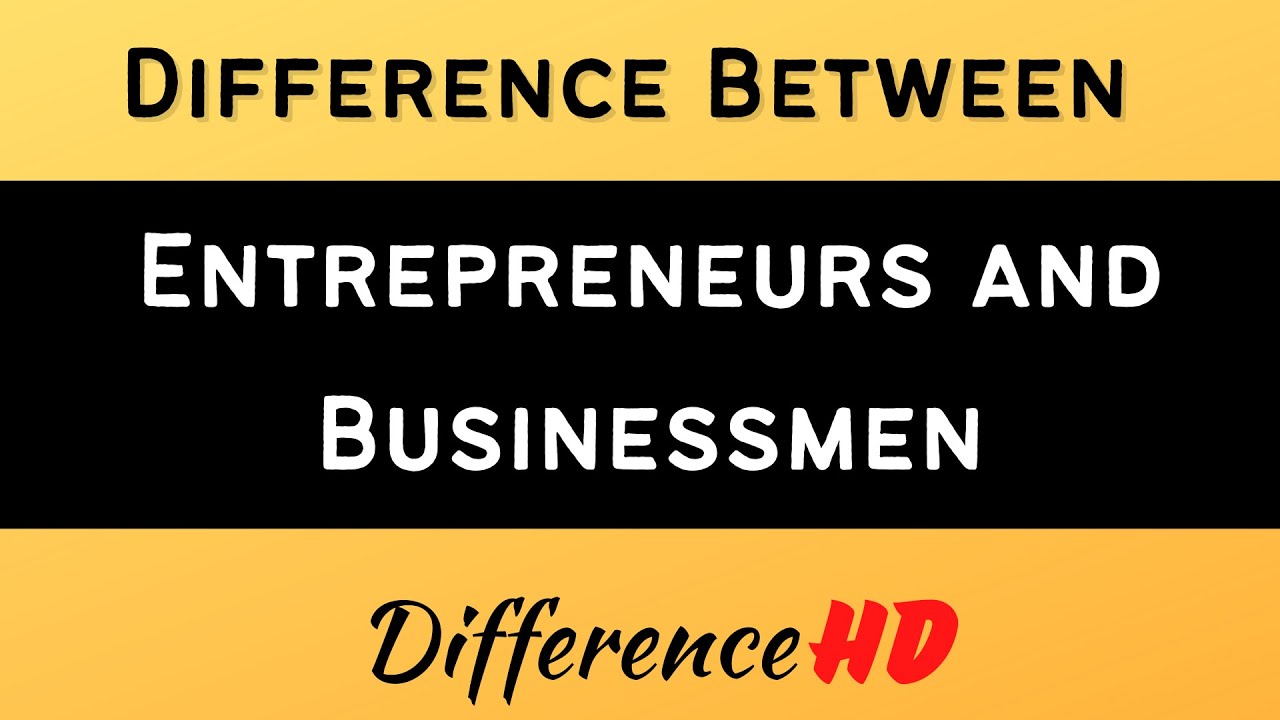 Differences Between Entrepreneurs And Businessmen - Businessman V/S Entrepreneur |