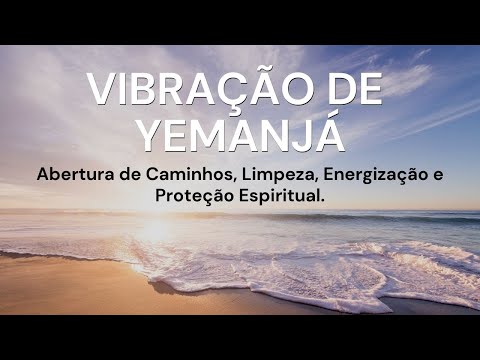 Vibração de Yemanjá - Limpeza Espiritual e Abrir Caminhos