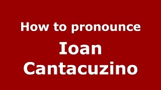 How to pronounce Ioan Cantacuzino