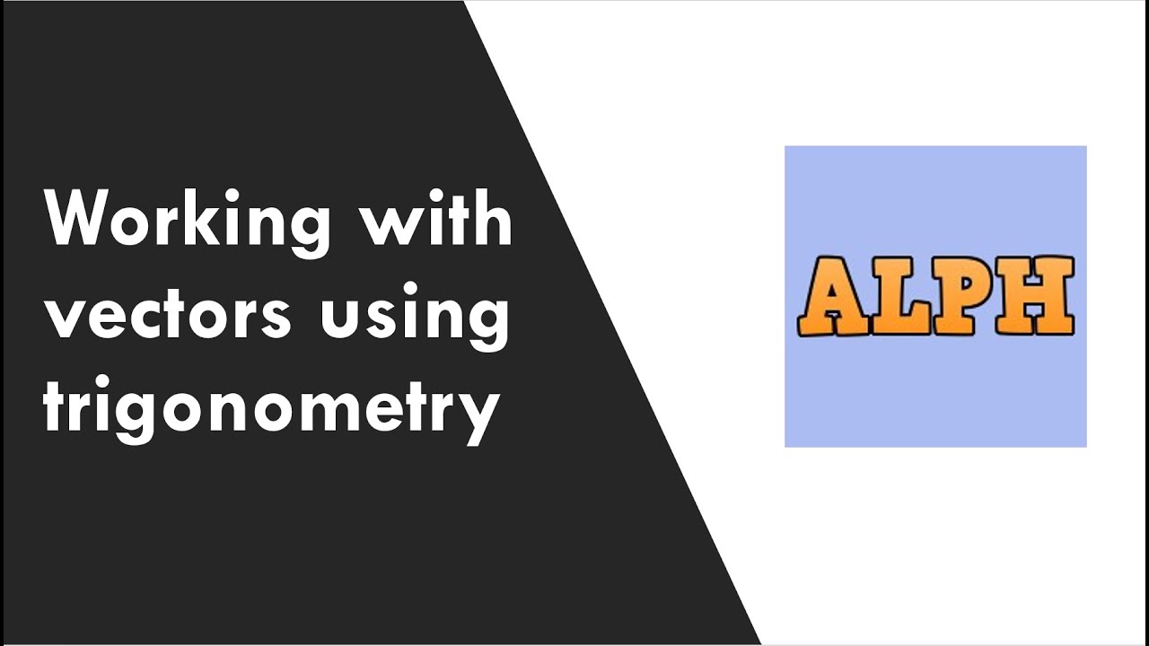 Working with Vectors Using Trigonometry for A level Physics