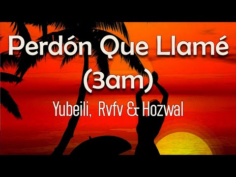 Yubeili, Rvfv, Hozwal - Perdón Que Llamé (3am) | Se que hace tiempo que de mi No sabes nada
