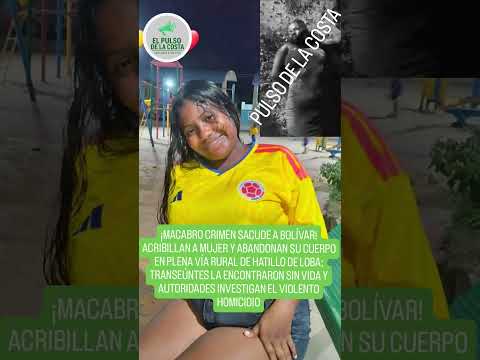 ¡MACABRO CRIMEN EN BOLÍVAR! ACRIBILLAN A MUJER Y ABANDONAN SU CUERPO EN VÍA RURAL DE HATILLO DE LOBA