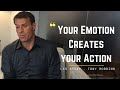 Your Emotions Creates Your Action ( Les Brown - Tony Robbins )