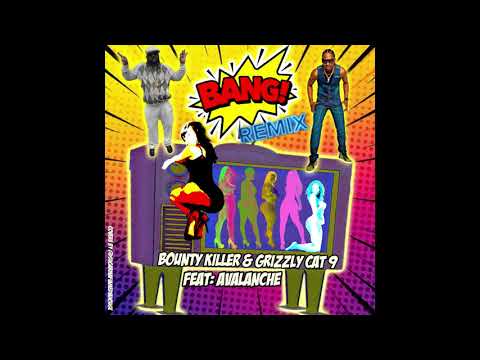 BANG REMIX - Bounty Killer - Grizzly Cat 9 Feat: AVALANCHE