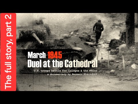 Cologne 1945 - Part 2 - Battle for the Rhine - Tank Duel at the Cathedral - full documentary