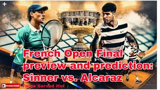 French open Final Alcaraz vs Sinner preview and unbiased analysis