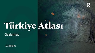 Gaziantep | Türkiye Atlası | 12. Bölüm @trt2