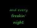 Every Freakin Night ..Lyrics 