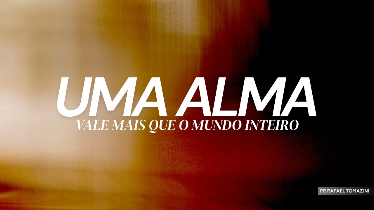 Uma alma vale mais que o mundo inteiro — Pr. Rafael Thomazini
