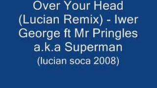 Over Your Head (Lucian Remix)- Iwer George ft Mr Pringles