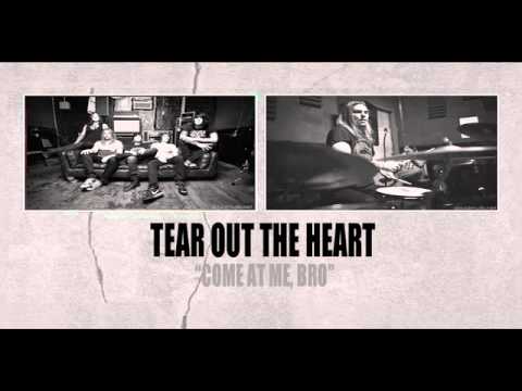 TEAR OUT THE HEART - Come At Me, Bro