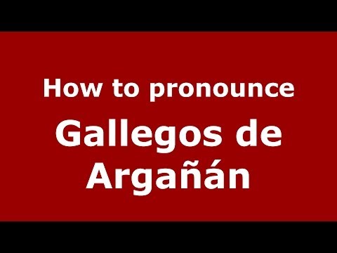 How to pronounce Gallegos de Argañán (Spanish/Spain) - PronounceNames.com