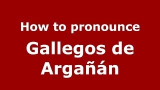 How to pronounce Gallegos De Argañán