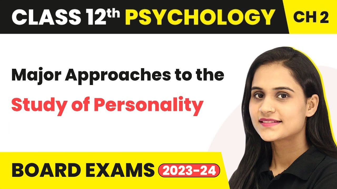 Major Approaches to the Study of Personality - Self & Personality | Class 12 Psychology Chapter 2