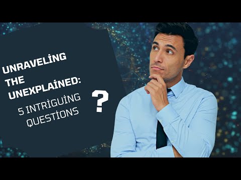 5 Unanswered Questions That No One Knows the Answer to